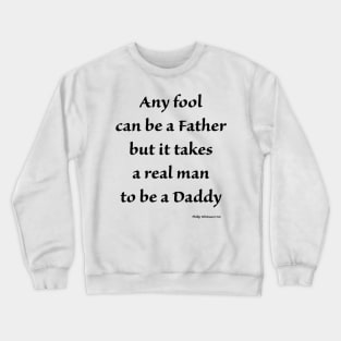 any fool can be a father but it takes a real man to be a daddy Crewneck Sweatshirt